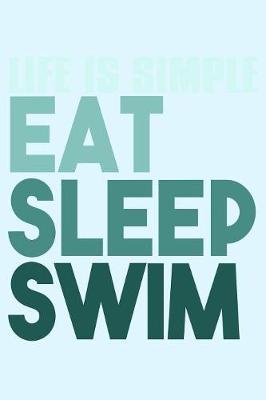 Book cover for Life is Simple Eat Sleep Swim