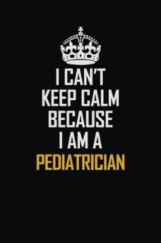 Cover of I Can't Keep Calm Because I Am A Pediatrician