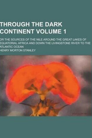 Cover of Through the Dark Continent; Or the Sources of the Nile Around the Great Lakes of Equatorial Africa and Down the Livingstone River to the Atlantic Ocea