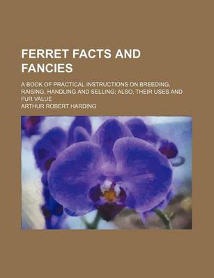 Book cover for Ferret Facts and Fancies; A Book of Practical Instructions on Breeding, Raising, Handling and Selling Also, Their Uses and Fur Value