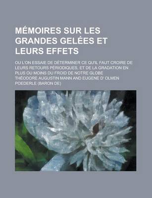 Book cover for Memoires Sur Les Grandes Gelees Et Leurs Effets; Ou L'On Essaie de Determiner Ce Qu'il Faut Croire de Leurs Retours Periodiques, Et de La Gradation En