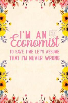 Book cover for I'm an Economist To Save Time Let's Assume That I'm Never Wrong