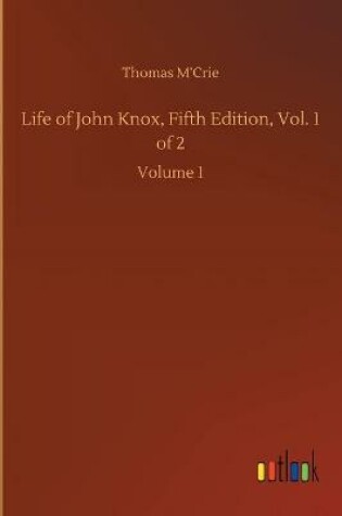 Cover of Life of John Knox, Fifth Edition, Vol. 1 of 2