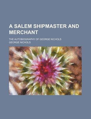 Book cover for A Salem Shipmaster and Merchant; The Autobiography of George Nichols