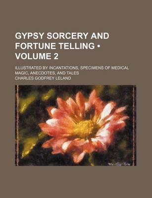 Book cover for Gypsy Sorcery and Fortune Telling (Volume 2); Illustrated by Incantations, Specimens of Medical Magic, Anecdotes, and Tales