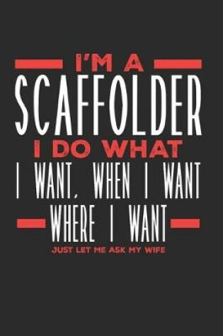 Cover of I'm a Scaffolder I Do What I Want, When I Want, Where I Want. Just Let Me Ask My Wife