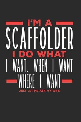 Book cover for I'm a Scaffolder I Do What I Want, When I Want, Where I Want. Just Let Me Ask My Wife