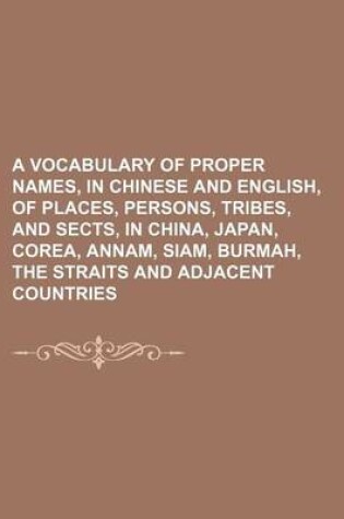 Cover of A Vocabulary of Proper Names, in Chinese and English, of Places, Persons, Tribes, and Sects, in China, Japan, Corea, Annam, Siam, Burmah, the Strait