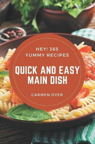 Cover of Hey! 365 Yummy Quick and Easy Main Dish Recipes
