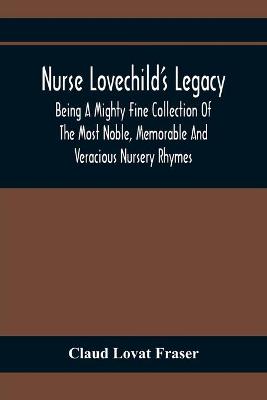 Book cover for Nurse Lovechild'S Legacy; Being A Mighty Fine Collection Of The Most Noble, Memorable And Veracious Nursery Rhymes