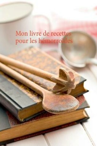 Cover of Mon livre de recettes pour le soin diététiques des hémorroïdes