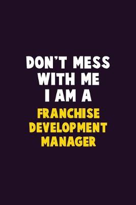 Book cover for Don't Mess With Me, I Am A Franchise Development Manager