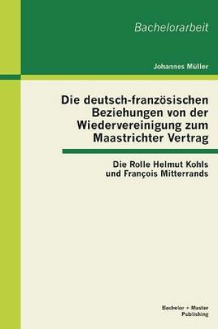 Cover of Die deutsch-franzoesischen Beziehungen von der Wiedervereinigung zum Maastrichter Vertrag