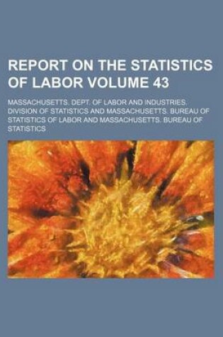 Cover of Report on the Statistics of Labor Volume 43