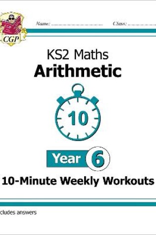 Cover of KS2 Year 6 Maths 10-Minute Weekly Workouts: Arithmetic