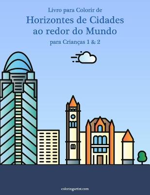 Book cover for Livro para Colorir de Horizontes de Cidades ao redor do Mundo para Criancas 1 & 2