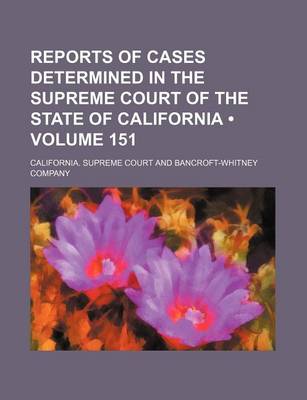 Book cover for Reports of Cases Determined in the Supreme Court of the State of California (Volume 151)