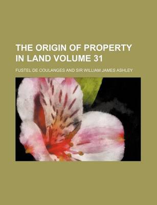 Book cover for The Origin of Property in Land Volume 31