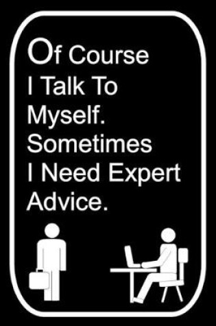 Cover of Of Course I Talk To Myself Sometimes I Need Expert Advice