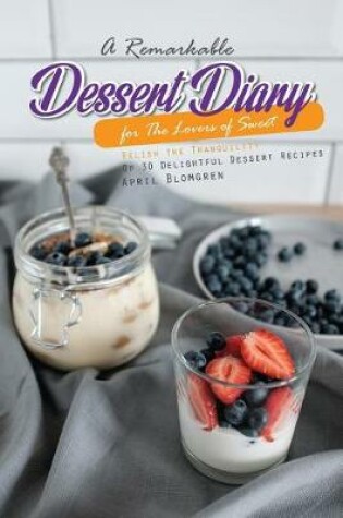 Cover of A Remarkable Dessert Diary for the Lovers of Sweet