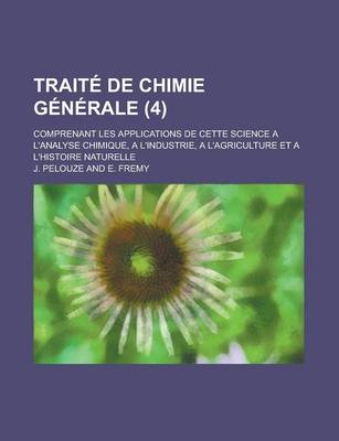 Book cover for Traite de Chimie Generale; Comprenant Les Applications de Cette Science A L'Analyse Chimique, A L'Industrie, A L'Agriculture Et A L'Histoire Naturelle