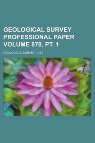 Cover of Geological Survey Professional Paper Volume 870, PT. 1