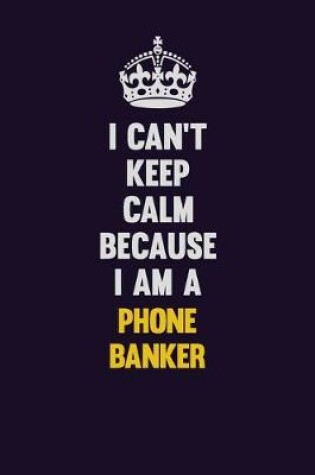 Cover of I can't Keep Calm Because I Am A Phone Banker