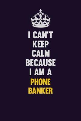 Book cover for I can't Keep Calm Because I Am A Phone Banker