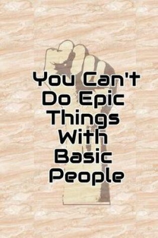 Cover of You Cant do Epic Things With Basic People