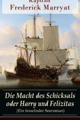 Cover of Die Macht des Schicksals oder Harry und Felizitas (Ein fesselnder Seeroman)