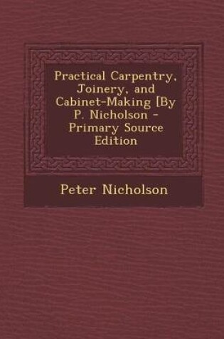 Cover of Practical Carpentry, Joinery, and Cabinet-Making [By P. Nicholson