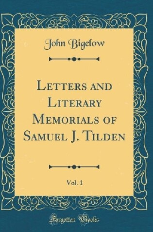 Cover of Letters and Literary Memorials of Samuel J. Tilden, Vol. 1 (Classic Reprint)
