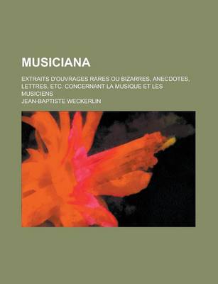 Book cover for Musiciana; Extraits D'Ouvrages Rares Ou Bizarres, Anecdotes, Lettres, Etc. Concernant La Musique Et Les Musiciens