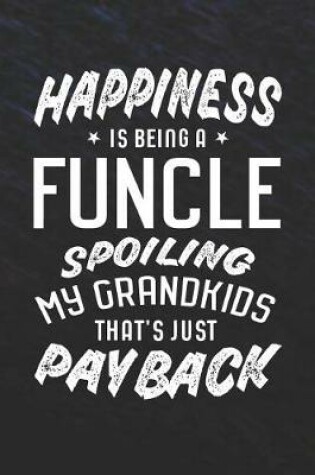 Cover of Happiness Is Being A Funcle Spoiling My Grandkids That's Just Payback