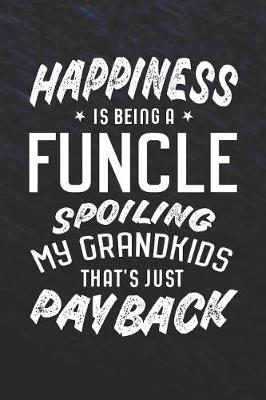 Book cover for Happiness Is Being A Funcle Spoiling My Grandkids That's Just Payback