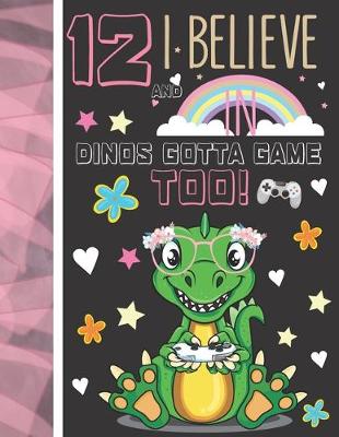 Book cover for 12 And I Believe In Dinos Gotta Game Too!