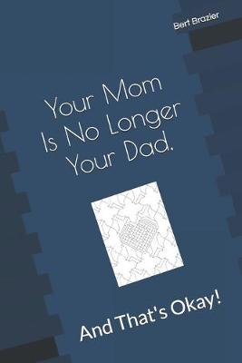 Cover of Your Mom Is No Longer Your Dad, And That's Okay!