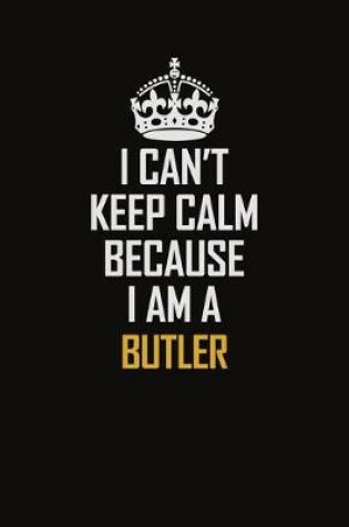 Cover of I Can't Keep Calm Because I Am A Butler