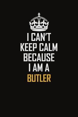 Book cover for I Can't Keep Calm Because I Am A Butler