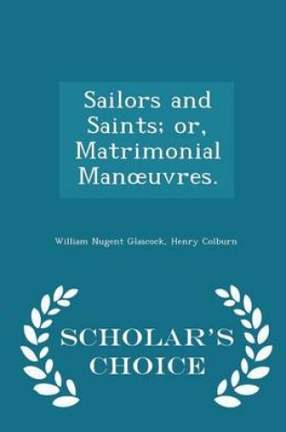 Cover of Sailors and Saints; Or, Matrimonial Manoeuvres. - Scholar's Choice Edition