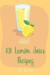 Book cover for Hello! 101 Lemon Juice Recipes