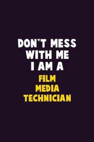 Cover of Don't Mess With Me, I Am A Film Media Technician