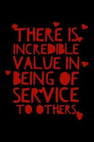 Cover of There Is Incredible Value in Being of Service to Others