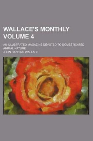 Cover of Wallace's Monthly Volume 4; An Illustrated Magazine Devoted to Domesticated Animal Nature