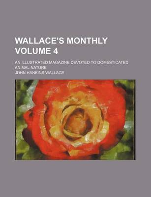 Book cover for Wallace's Monthly Volume 4; An Illustrated Magazine Devoted to Domesticated Animal Nature