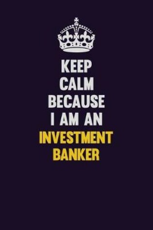 Cover of Keep calm Because I Am An Investment banker