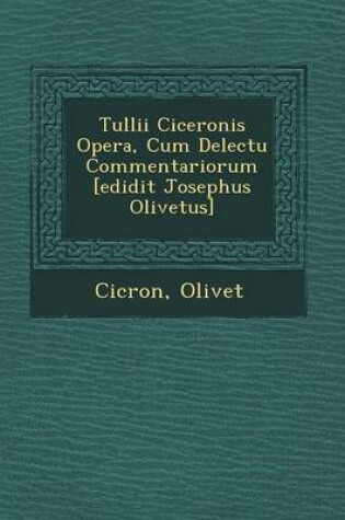 Cover of Tullii Ciceronis Opera, Cum Delectu Commentariorum [Edidit Josephus Olivetus]