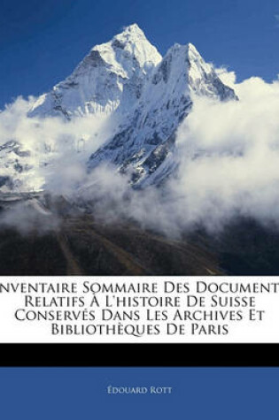 Cover of Inventaire Sommaire Des Documents Relatifs A L'Histoire de Suisse Conserves Dans Les Archives Et Bibliotheques de Paris