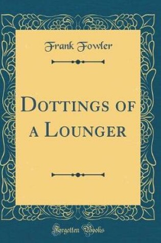 Cover of Dottings of a Lounger (Classic Reprint)