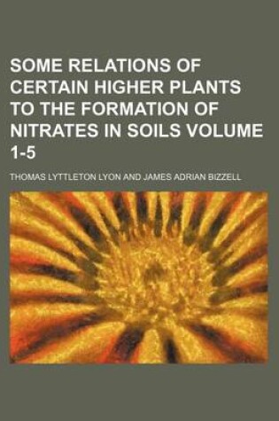 Cover of Some Relations of Certain Higher Plants to the Formation of Nitrates in Soils Volume 1-5